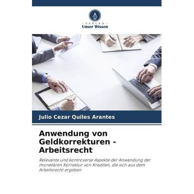 Anwendung von Geldkorrekturen - Arbeitsrecht, Taschenbuch von Julio Cezar Quiles Arantes, Verlag Unser Wissen, 978-620-6-11588-5