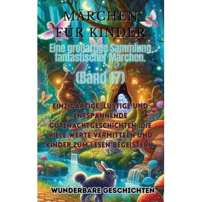 Märchen für Kinder Eine großartige Sammlung fantastischer Märchen. (Band 17), Gebundene Ausgabe von Wunderbare Geschichten, Indy pub