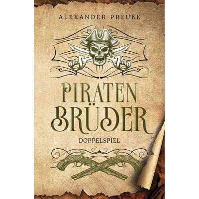 Doppelspiel - Piratenbrüder Band 3, Taschenbuch von Alexander Preusse, Tolino media, 978-3-7592-4128-3