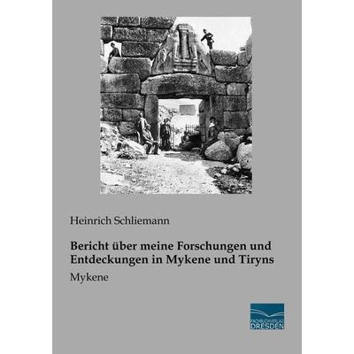 Bericht über meine Forschungen und Entdeckungen in Mykene und Tiryns, Taschenbuch von Heinrich Schliemann, Fachbuchverlag Dresden, 978-3-96169-159-3