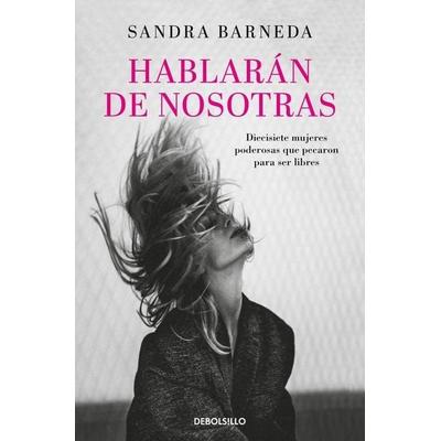 Hablarán de nosotras : diecisiete mujeres poderosas que pecaron para ser libres, Taschenbuch von Sandra Barneda, Debolsillo, 978-84-663-4198-1