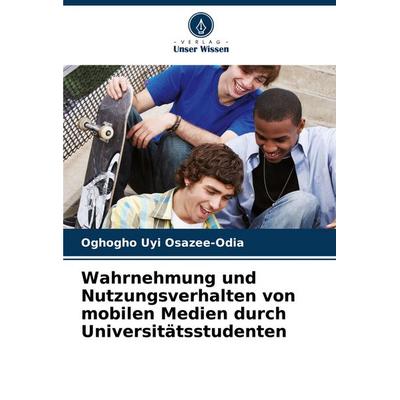 Wahrnehmung und Nutzungsverhalten von mobilen Medien durch Universitätsstudenten, Taschenbuch von Oghogho Uyi Osazee-Odia, Verlag Unser Wissen,