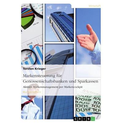 Markensteuerung für Genossenschaftsbanken und Sparkassen. Aktives Markenmanagement per Markencockpit, Taschenbuch von Torsten Krieger, GRIN,