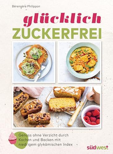 Bérengère Philippon - Glücklich zuckerfrei: Der Schlüssel zu einer erfolgreichen und entspannten Ernährungsumstellung: Genuss ohne Verzicht durch Kochen und Backen mit niedrigem glykämischen Index - Preis vom 17.10.2026 19:25:27 h