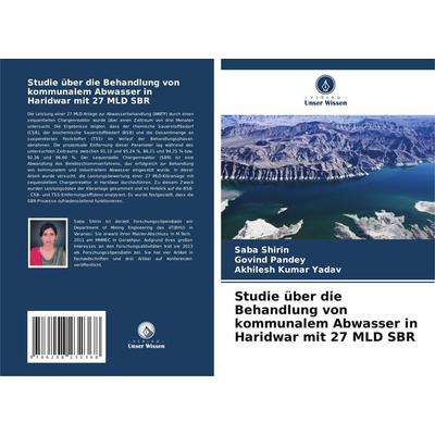 Studie über die Behandlung von kommunalem Abwasser in Haridwar mit 27 MLD SBR, Taschenbuch von Saba Shirin,Govind Pandey,Akhilesh Kumar Yadav, Verlag