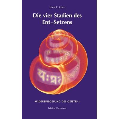 Die vier Stadien des Ent–Setzens, Gebundene Ausgabe von Hans P. Sturm, Edition Verstehen, 978-3-937736-03-7