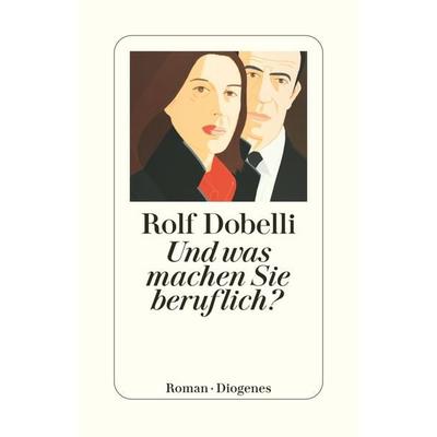 Und was machen Sie beruflich?, Taschenbuch von Rolf Dobelli, Diogenes Verlag AG, 978-3-257-23506-7