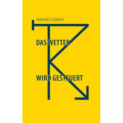 Das Wetter wird gesteuert, Taschenbuch von Manfried Heinrich, BoD – Books on Demand, 978-3-7431-3563-5