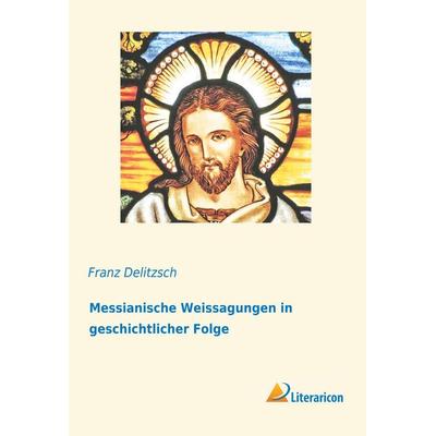 Messianische Weissagungen in geschichtlicher Folge, Taschenbuch von , Literaricon, 978-3-95913-439-2