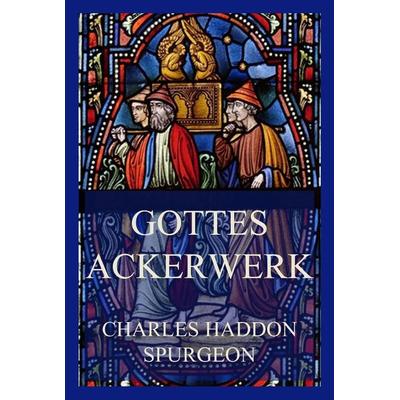 Gottes Ackerwerk, Taschenbuch von Charles Haddon Spurgeon, Jazzybee Verlag, 978-3-8496-6446-6