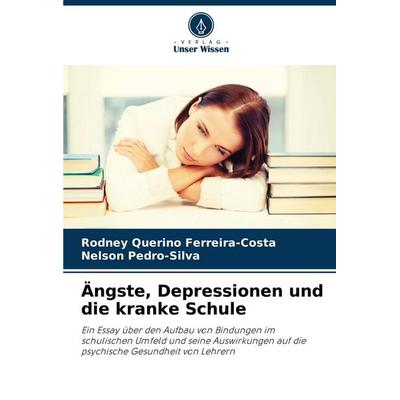 Ängste, Depressionen und die kranke Schule, Taschenbuch von Rodney Querino Ferreira-Costa,Nelson Pedro-Silva, Verlag Unser Wissen, 978-620-6-86778-4