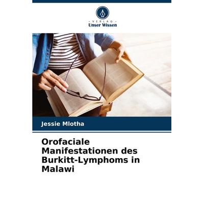 Orofaciale Manifestationen des Burkitt-Lymphoms in Malawi, Taschenbuch von Jessie Mlotha, Verlag Unser Wissen, 978-620-8-65355-2