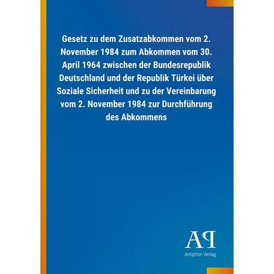 Gesetz zu dem Zusatzabkommen vom 2. November 1984 zum Abkommen vom 30. April 1964 zwischen der Bundesrepublik Deutschland und der Republik Türkei über