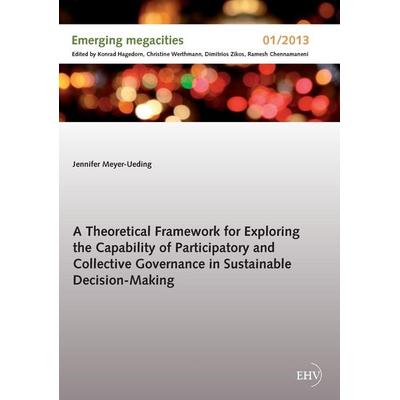 A Theoretical Framework for Exploring the Capability of Participatory and Collective Governance in Sustainable Decision-Making, Taschenbuch von