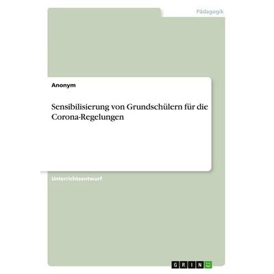 Sensibilisierung von Grundschülern für die Corona-Regelungen, Taschenbuch von Anonymous, GRIN, 978-3-346-30951-8