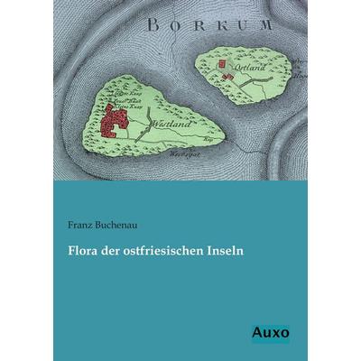 Flora der ostfriesischen Inseln, Taschenbuch von Franz Buchenau, Auxo, 978-3-95622-061-6