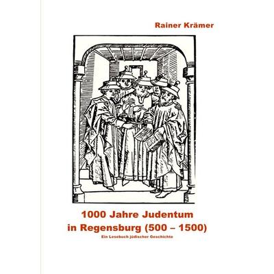 1000 Jahre Judentum in Regensburg (500-1500), Taschenbuch von Rainer Krämer, Epubli, 978-3-7418-4760-8