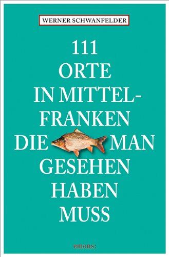 Werner Schwanfelder - 111 Orte in Mittelfranken, die man gesehen haben muss - Preis vom 14.10.2026 23:07:16 h
