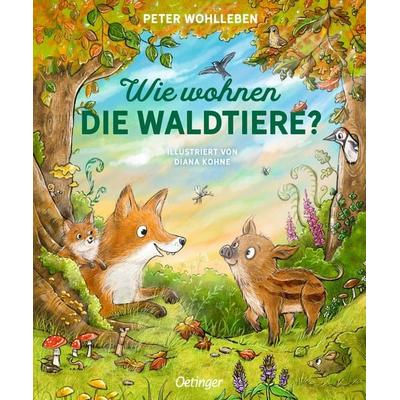 Wie wohnen die Waldtiere?, Gebundene Ausgabe von Peter Wohlleben, Verlag Friedrich Oetinger GmbH, 978-3-7512-0732-4