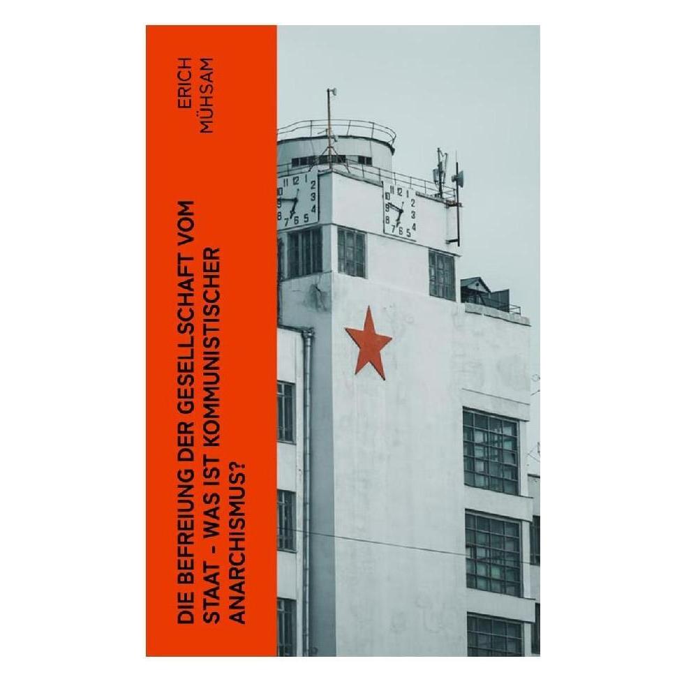e-artnow Die Befreiung der Gesellschaft vom Staat - Was ist kommunistischer Anarchismus? (Deutsch, Softcover, Erich Mühsam) (56925866)