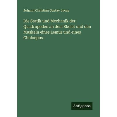 Die Statik und Mechanik der Quadrupeden an dem Skelet und den Muskeln eines Lemur und eines Choloepus, Taschenbuch von Johann Christian Gustav Lucae,
