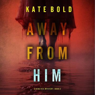 Away From Him (A Nina Veil FBI Suspense Thriller—Book 2) - Kate Bold, Audio, 9781094332543