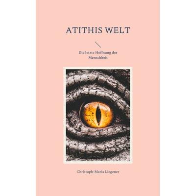 Atithis Welt, Taschenbuch von Christoph-Maria Liegener, BoD – Books on Demand, 978-3-7557-1672-3