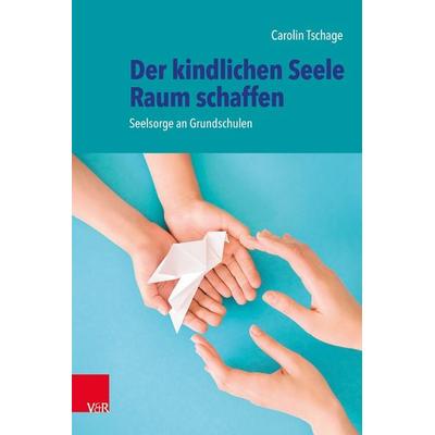 Der kindlichen Seele Raum schaffen, Taschenbuch von Carolin Tschage, Vandenhoeck + Ruprecht, 978-3-525-70322-9