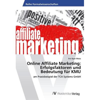Online Affiliate Marketing: Erfolgsfaktoren und Bedeutung für KMU, Taschenbuch von Eric Ryan Weisz, AV Akademikerverlag, 978-620-2-22534-2