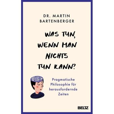 Was tun, wenn man nichts tun kann?, Taschenbuch von Martin Bartenberger, Beltz Verlagsgruppe GmbH & Co. KG, 978-3-407-86895-4