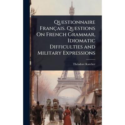 Questionnaire Français. Questions On French Grammar, Idiomatic Difficulties and Military Expressions, Gebundene Ausgabe von ThãOdore Karcher, Creative