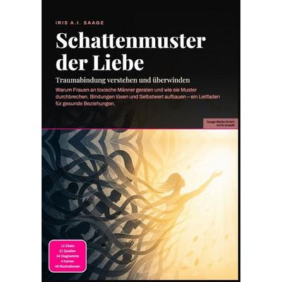 Schattenmuster der Liebe: Traumabindung verstehen und überwinden, Taschenbuch von Iris A.I. Saage, Epubli, 978-3-565-54911-5
