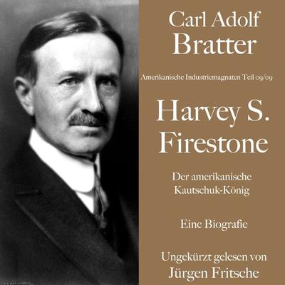 Carl Adolf Bratter: Harvey S. Firestone. Der amerikanische Kautschuk-König. Eine Biografie. - Carl Adolf Bratter, Audio, 9783754503188