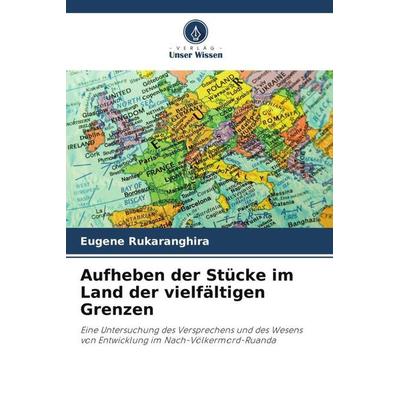 Aufheben der Stücke im Land der vielfältigen Grenzen, Taschenbuch von Eugene Rukaranghira, Verlag Unser Wissen, 978-620-2-78621-8