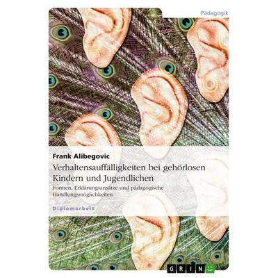 Verhaltensauffälligkeiten bei gehörlosen Kindern und Jugendlichen, Taschenbuch von Frank Alibegovic, GRIN, 978-3-638-95400-6