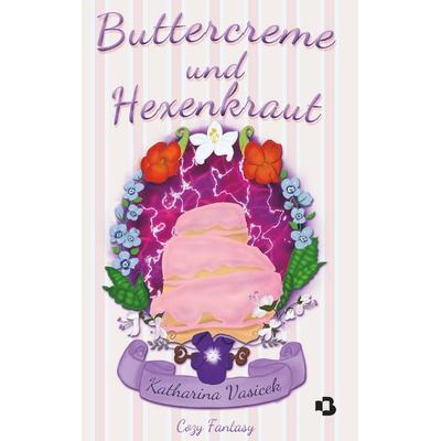 Buttercreme und Hexenkraut, Gebundene Ausgabe von Katharina Vasicek, Buchschmiede, 978-3-99181-055-1