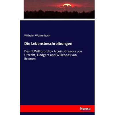 Die Lebensbeschreibungen, Taschenbuch von Wilhelm Wattenbach, Hansebooks, 978-3-7433-9245-8