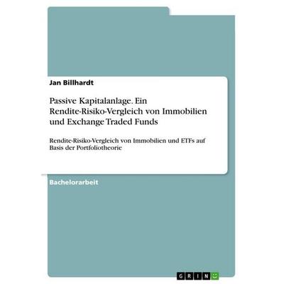 Passive Kapitalanlage. Ein Rendite-Risiko-Vergleich von Immobilien und Exchange Traded Funds, Taschenbuch von Jan Billhardt, GRIN, 978-3-346-76713-4