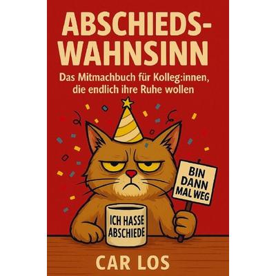 Abschieds-Wahnsinn: Das Mitmachbuch für Kolleg:innen, die endlich ihre Ruhe wollen, Taschenbuch von Car Los, Car Los, 978-3-910360-47-1