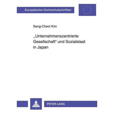 'Unternehmenszentrierte Gesellschaft' und Sozialstaat in Japan, Taschenbuch von Sang-Cheol Kim, Peter Lang GmbH, Internationaler Verlag der
