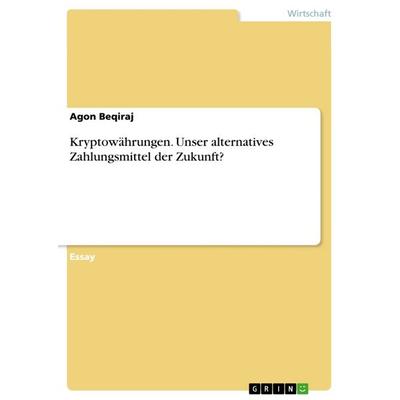 Kryptowährungen. Unser alternatives Zahlungsmittel der Zukunft?, Taschenbuch von Agon Beqiraj, GRIN, 978-3-668-71738-1