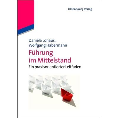 Führung im Mittelstand, Gebundene Ausgabe von Daniela Lohaus,Wolfgang Habermann, De Gruyter Oldenbourg, 978-3-486-71599-6