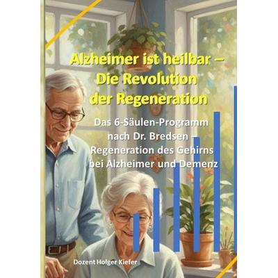 Alzheimer ist heilbar: Die Revolution der Regeneration, Gebundene Ausgabe von Holger Kiefer, Tredition, 978-3-384-74760-0