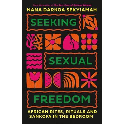 Seeking Sexual Freedom, Taschenbuch von Nana Darkoa Sekyiamah, John Murray, 978-0-349-70342-8
