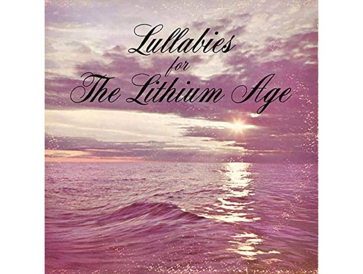 Lullabies for the Lithium Age