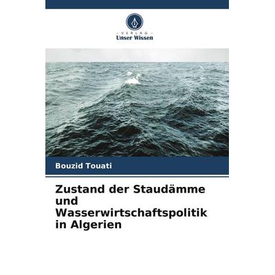 Zustand der Staudämme und Wasserwirtschaftspolitik in Algerien, Taschenbuch von Bouzid Touati, Verlag Unser Wissen
