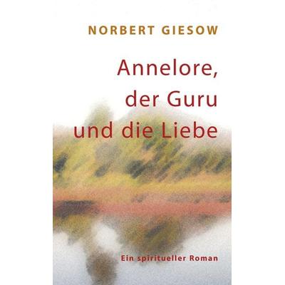 Annelore, der Guru und die Liebe, Taschenbuch von Norbert Giesow, BoD – Books on Demand