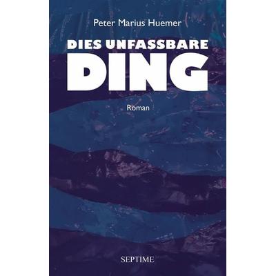 Dies unfassbare Ding, Gebundene Ausgabe von Peter Marius Huemer, Septime Verlag, 978-3-99120-002-4