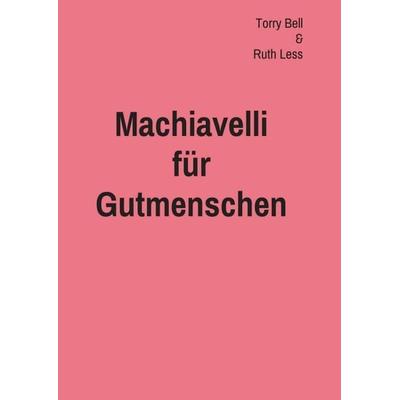 Machiavelli für Gutmenschen, Taschenbuch von Terry Bell,Ruth Less, Buchschmiede, 978-3-99093-993-2