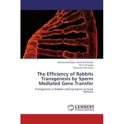 Al-Shuhaib, M: Efficiency of Rabbits Transgenesis by Sperm M, Taschenbuch von Mohammed Baqur Sahib Al-Shuhaib,Ali H. Al-Saady,Mahanem Mat Noor, LAP